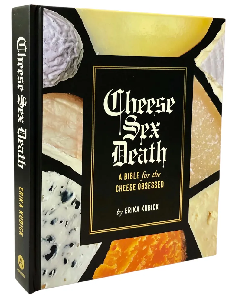 Cheese Sex Death: A Bible for the Cheese Obsessed| Erika Kubick