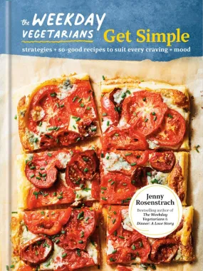 The Weekday Vegetarians: Get Simple: Strategies   so-good recipes to suit every craving   mood